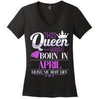 This Queen Was Born In April Living My Best Life Women's V-Neck T-Shirt