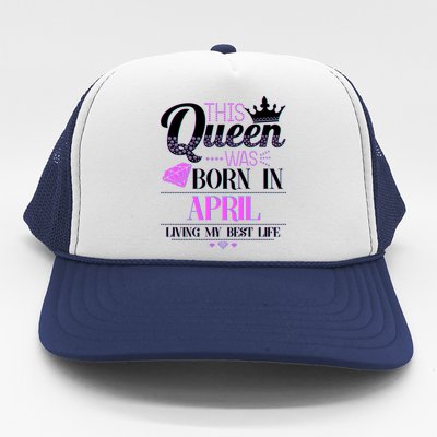 This Queen Was Born In April Living My Best Life Trucker Hat