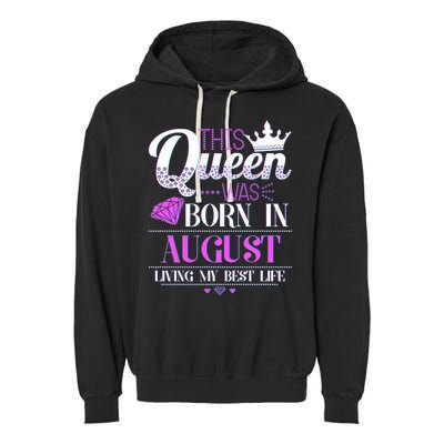 This Queen Was Born In August Living My Best Life Garment-Dyed Fleece Hoodie