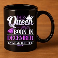 This Queen Was Born In December Living My Best Life 11oz C Handle Ceramic Mug