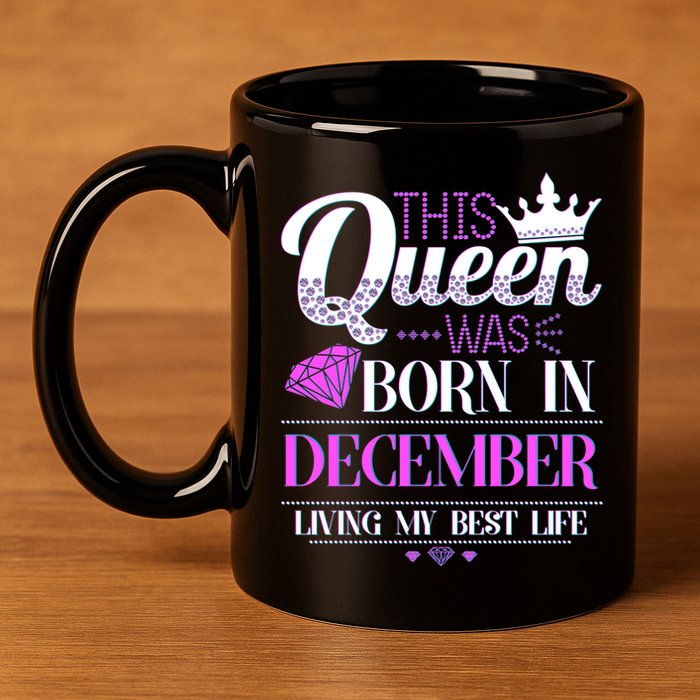 This Queen Was Born In December Living My Best Life 11oz C Handle Ceramic Mug