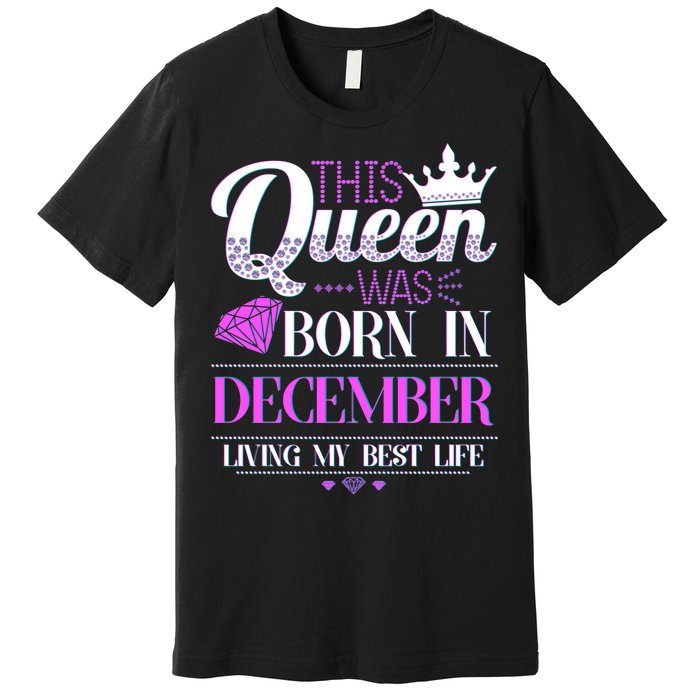 This Queen Was Born In December Living My Best Life Premium T-Shirt