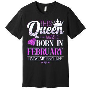 This Queen Was Born In February Living My Best Life Premium T-Shirt