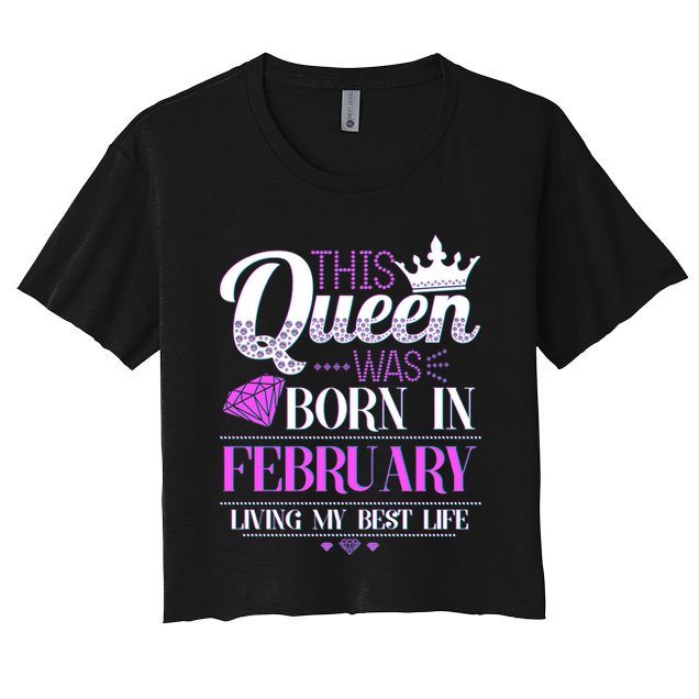 This Queen Was Born In February Living My Best Life Crop Top