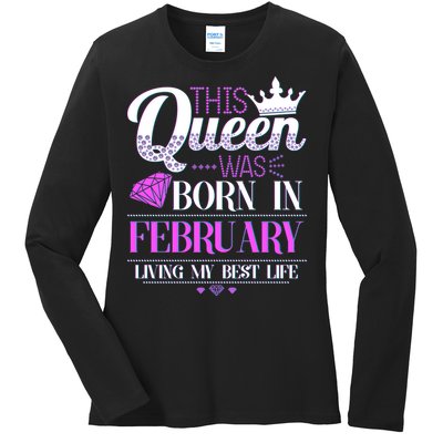 This Queen Was Born In February Living My Best Life Ladies Long Sleeve Shirt