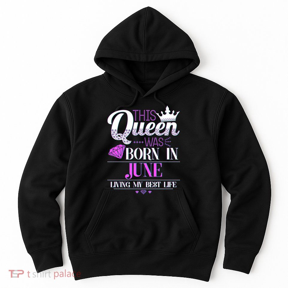 This Queen Was Born In June Living My Best Life Hoodie