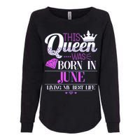 This Queen Was Born In June Living My Best Life Womens California Wash Sweatshirt