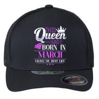 This Queen Was Born In March Living My Best Life Flexfit Unipanel Trucker Cap