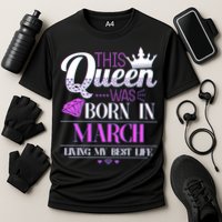 This Queen Was Born In March Living My Best Life Cooling Performance Crew T-Shirt