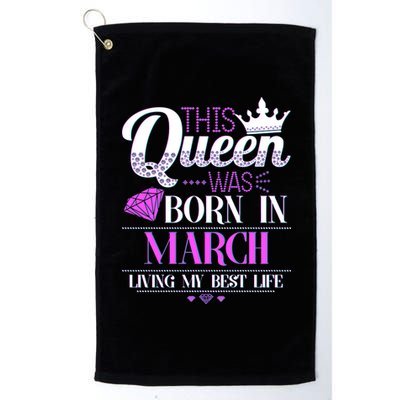 This Queen Was Born In March Living My Best Life Platinum Collection Golf Towel