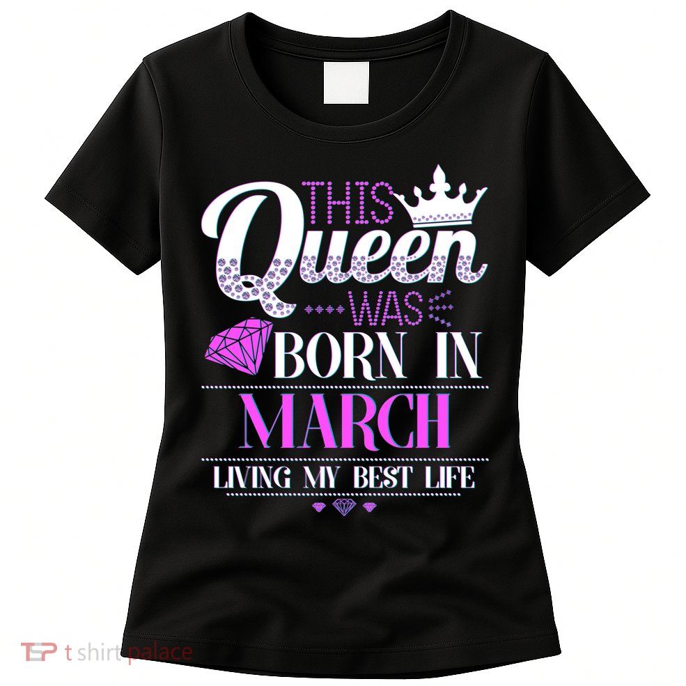 This Queen Was Born In March Living My Best Life Women's T-Shirt