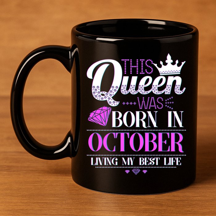 This Queen Was Born In October Living My Best Life 11oz C Handle Ceramic Mug