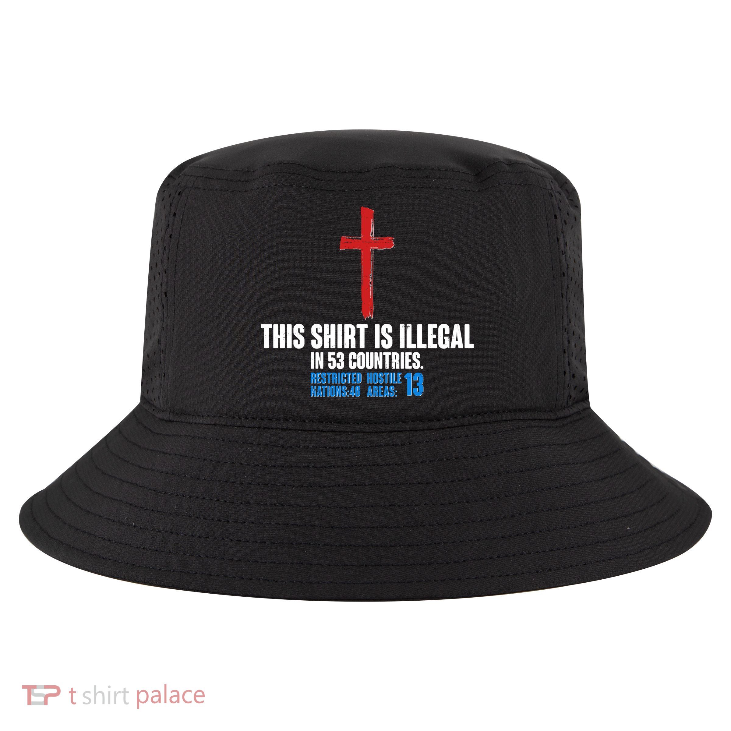 This Shirt Is Illegal In 53 Countries Restricted Nations 40 Hostile Areas 13 Cool Comfort Performance Bucket Hat