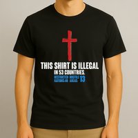This Shirt Is Illegal In 53 Countries Restricted Nations 40 Hostile Areas 13 T-Shirt