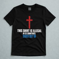 This Shirt Is Illegal In 53 Countries Restricted Nations 40 Hostile Areas 13 T-Shirt