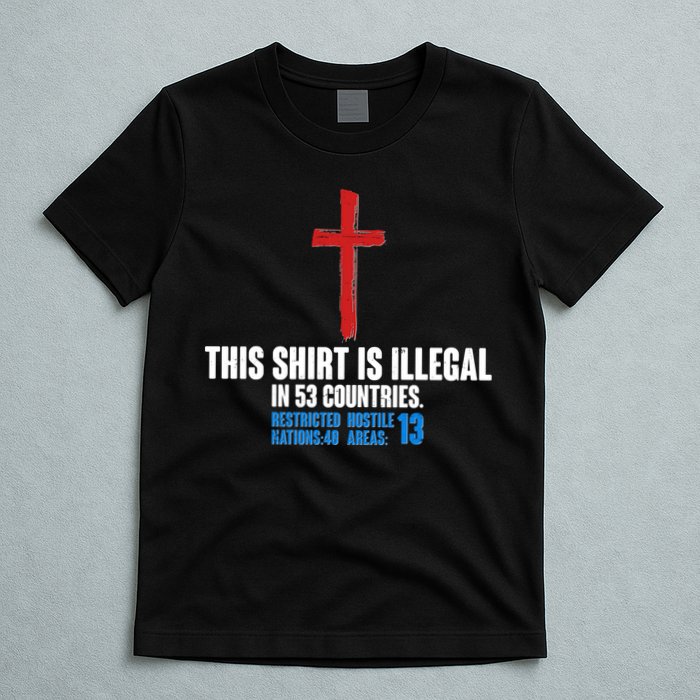 This Shirt Is Illegal In 53 Countries Restricted Nations 40 Hostile Areas 13 T-Shirt