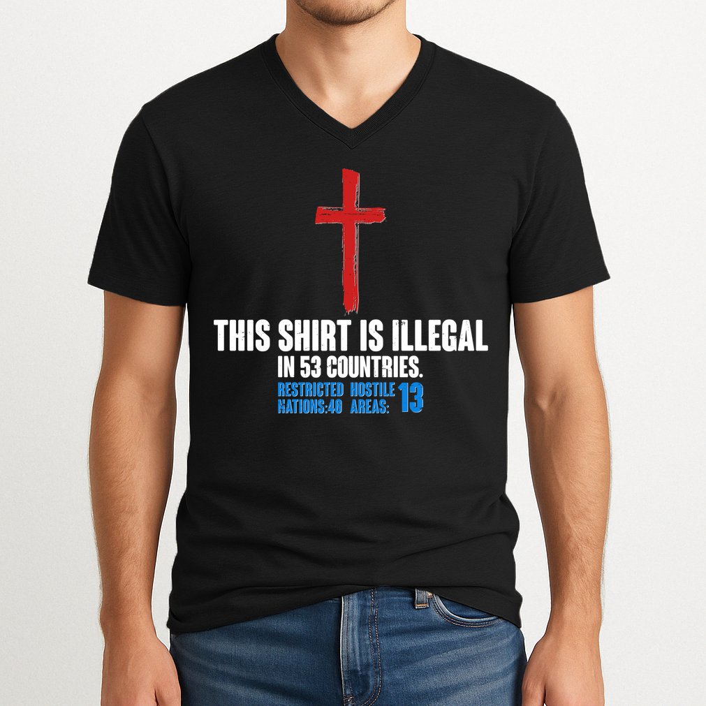 This Shirt Is Illegal In 53 Countries Restricted Nations 40 Hostile Areas 13 V-Neck T-Shirt
