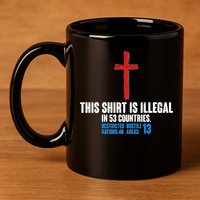 This Shirt Is Illegal In 53 Countries Restricted Nations 40 Hostile Areas 13 11oz C Handle Ceramic Mug