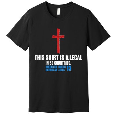 This Shirt Is Illegal In 53 Countries Restricted Nations 40 Hostile Areas 13 Premium T-Shirt