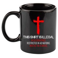 This Shirt is Illegal Restricted Hostile - Faith In Jesus Christ Cross 11oz C Handle Ceramic Mug