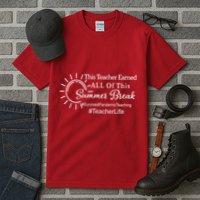 This Teacher Earned All Of This Summer Break Teacher Life Tall T-Shirt