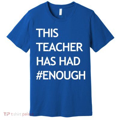 This Teacher Has Had Enough Premium T-Shirt