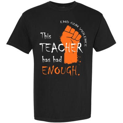 This Teacher Has Had Enough End Gun Violence Garment-Dyed Heavyweight T-Shirt