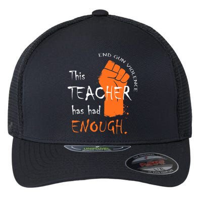 This Teacher Has Had Enough End Gun Violence Flexfit Unipanel Trucker Cap