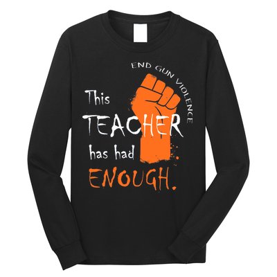 This Teacher Has Had Enough End Gun Violence Long Sleeve Shirt