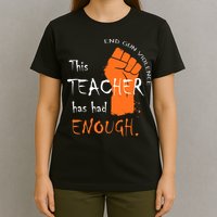 This Teacher Has Had Enough End Gun Violence T-Shirt