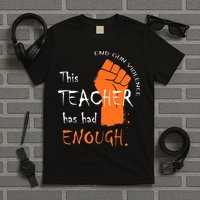 This Teacher Has Had Enough End Gun Violence T-Shirt