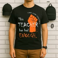 This Teacher Has Had Enough End Gun Violence T-Shirt