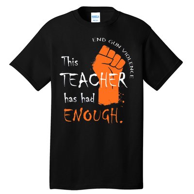 This Teacher Has Had Enough End Gun Violence Tall T-Shirt