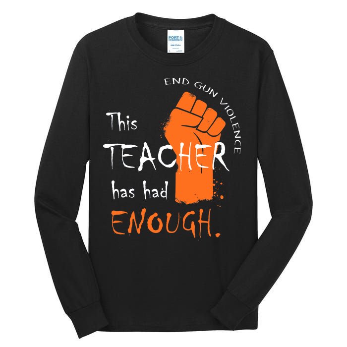 This Teacher Has Had Enough End Gun Violence Tall Long Sleeve T-Shirt