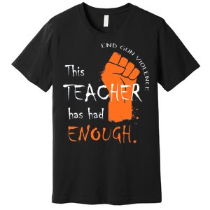 This Teacher Has Had Enough End Gun Violence Premium T-Shirt