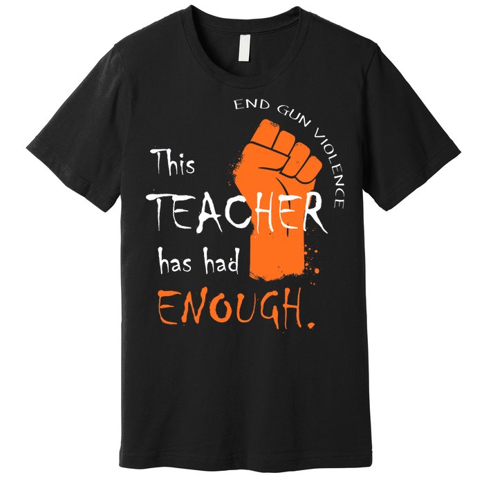 This Teacher Has Had Enough End Gun Violence Premium T-Shirt