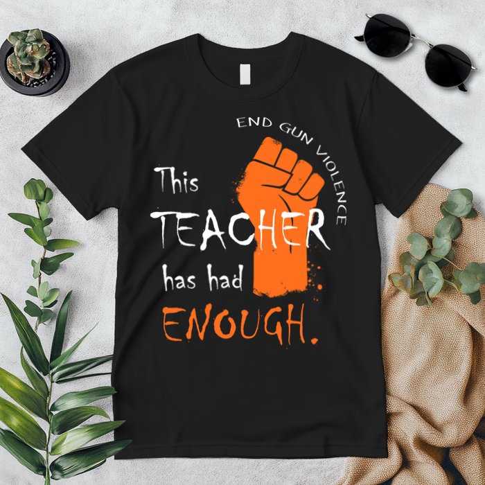 This Teacher Has Had Enough End Gun Violence Premium T-Shirt