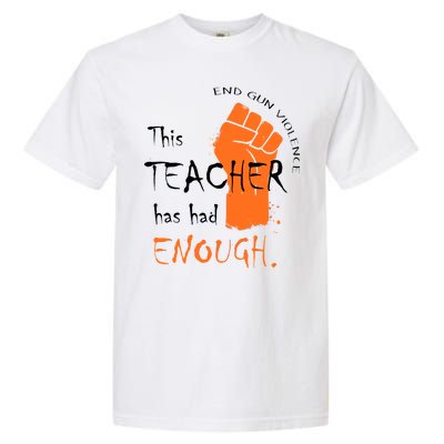 This Teacher Has Had Enough End Gun Violence Garment-Dyed Heavyweight T-Shirt