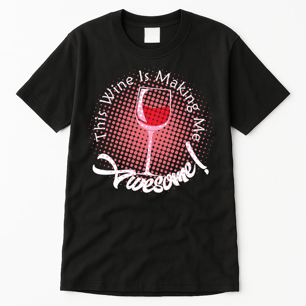 This Wine Is Making Me Awesome Tall T-Shirt