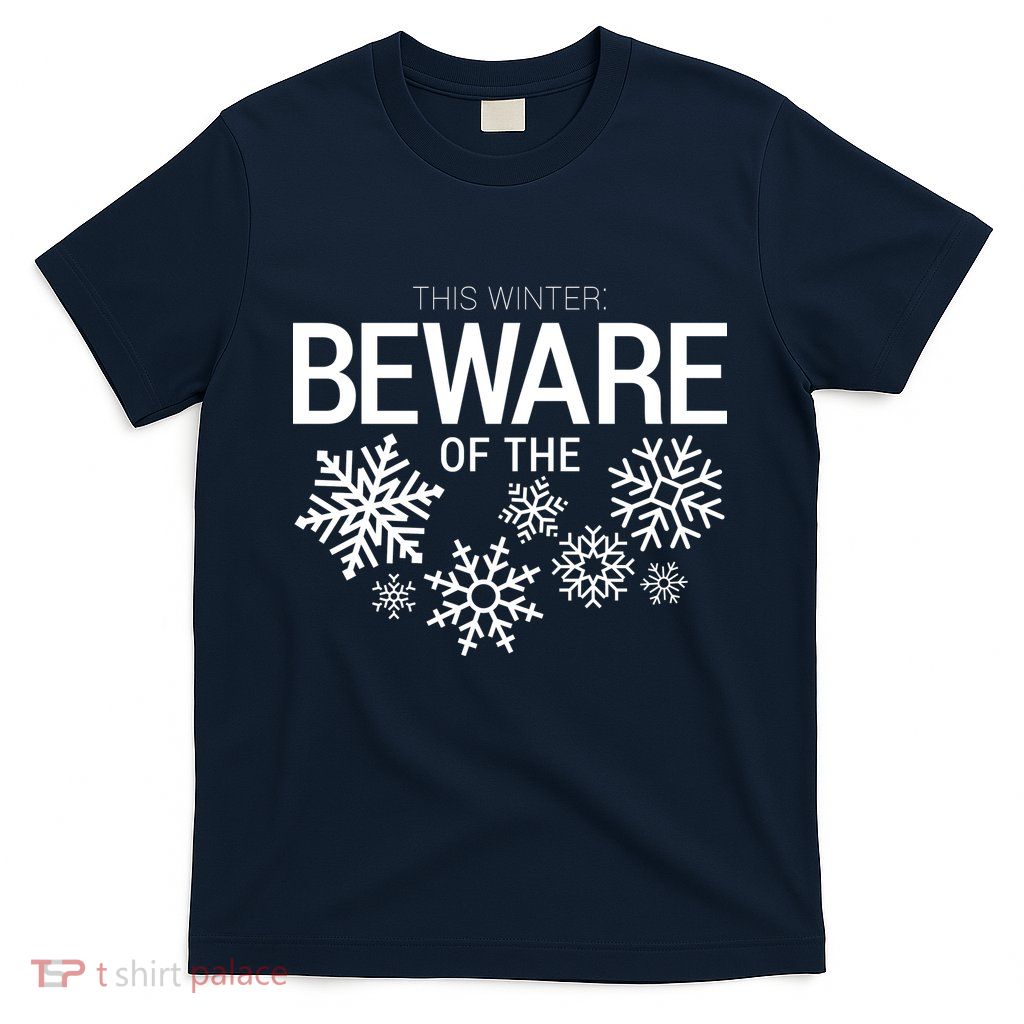 This Winter: Beware Of The Snowflakes T-Shirt