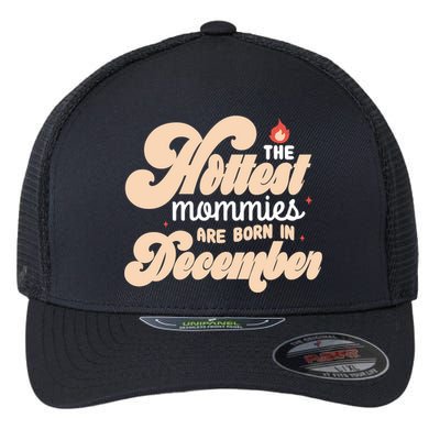 The Hottest Mommies Are Born In December Funny Birth Month Meaningful Gift Flexfit Unipanel Trucker Cap
