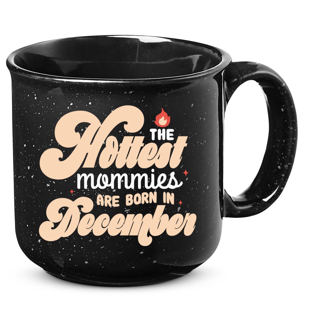 The Hottest Mommies Are Born In December Funny Birth Month Meaningful Gift 15oz Campfire Ceramic Mug