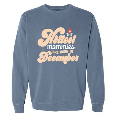 The Hottest Mommies Are Born In December Funny Birth Month Meaningful Gift Garment-Dyed Sweatshirt