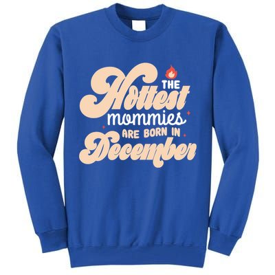 The Hottest Mommies Are Born In December Funny Birth Month Meaningful Gift Tall Sweatshirt