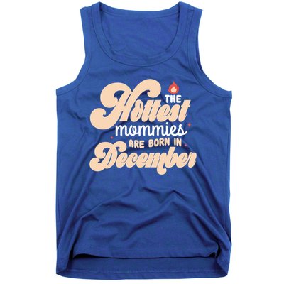 The Hottest Mommies Are Born In December Funny Birth Month Meaningful Gift Tank Top