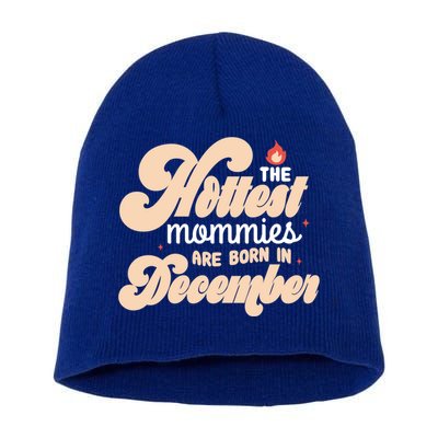 The Hottest Mommies Are Born In December Funny Birth Month Meaningful Gift Short Acrylic Beanie