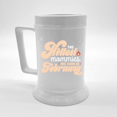 The Hottest Mommies Are Born In February Funny Birth Month Cool Gift Beer Stein