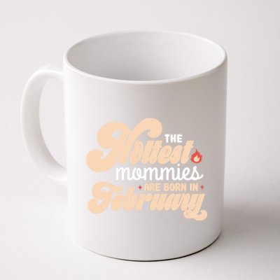 The Hottest Mommies Are Born In February Funny Birth Month Cool Gift Coffee Mug