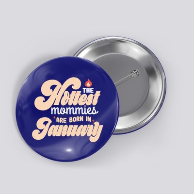 The Hottest Mommies Are Born In January Funny Birth Month Great Gift Button