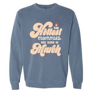 The Hottest Mommies Are Born In March Funny Birth Month Great Gift Garment-Dyed Sweatshirt